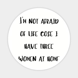 Mens Awesome Shirt Fathers Day Gift I'm Not Afraid Cose I Have Three Women At Home Magnet